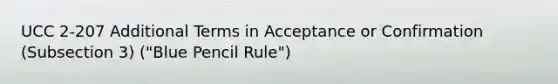 UCC 2-207 Additional Terms in Acceptance or Confirmation (Subsection 3) ("Blue Pencil Rule")