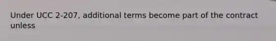 Under UCC 2-207, additional terms become part of the contract unless