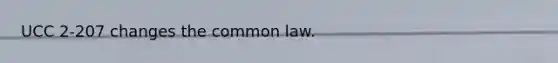 UCC 2-207 changes the common law.