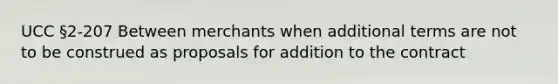 UCC §2-207 Between merchants when additional terms are not to be construed as proposals for addition to the contract