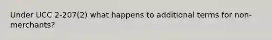 Under UCC 2-207(2) what happens to additional terms for non-merchants?