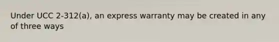 Under UCC 2-312(a), an express warranty may be created in any of three ways