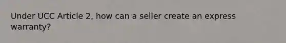 Under UCC Article 2, how can a seller create an express warranty?