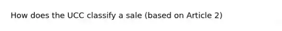 How does the UCC classify a sale (based on Article 2)