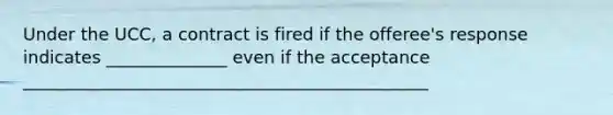 Under the UCC, a contract is fired if the offeree's response indicates ______________ even if the acceptance _______________________________________________