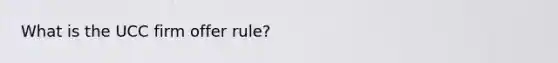What is the UCC firm offer rule?