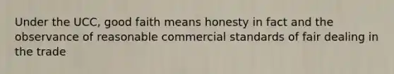 Under the UCC, good faith means honesty in fact and the observance of reasonable commercial standards of fair dealing in the trade