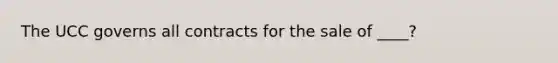 The UCC governs all contracts for the sale of ____?