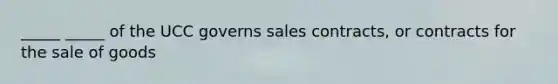 _____ _____ of the UCC governs sales contracts, or contracts for the sale of goods