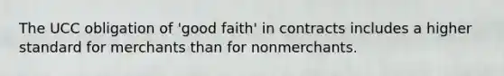 The UCC obligation of 'good faith' in contracts includes a higher standard for merchants than for nonmerchants.