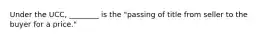 Under the UCC, ________ is the "passing of title from seller to the buyer for a price."