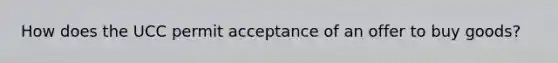 How does the UCC permit acceptance of an offer to buy goods?