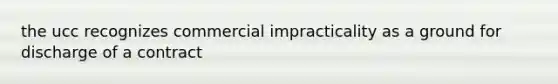 the ucc recognizes commercial impracticality as a ground for discharge of a contract