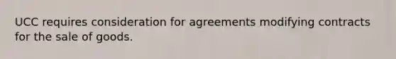 UCC requires consideration for agreements modifying contracts for the sale of goods.