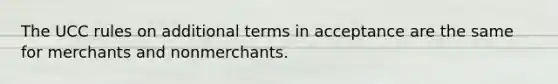 The UCC rules on additional terms in acceptance are the same for merchants and nonmerchants.