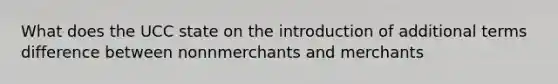 What does the UCC state on the introduction of additional terms difference between nonnmerchants and merchants