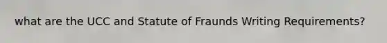 what are the UCC and Statute of Fraunds Writing Requirements?