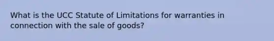 What is the UCC Statute of Limitations for warranties in connection with the sale of goods?