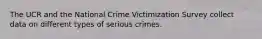 The UCR and the National Crime Victimization Survey collect data on different types of serious crimes.