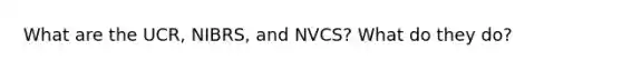 What are the UCR, NIBRS, and NVCS? What do they do?