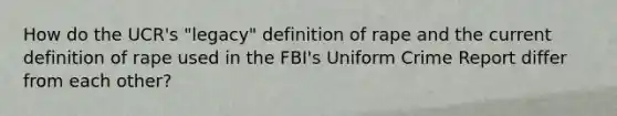 How do the UCR's "legacy" definition of rape and the current definition of rape used in the FBI's Uniform Crime Report differ from each other?