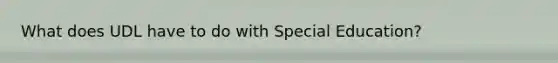 What does UDL have to do with Special Education?