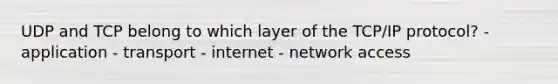 UDP and TCP belong to which layer of the TCP/IP protocol? - application - transport - internet - network access