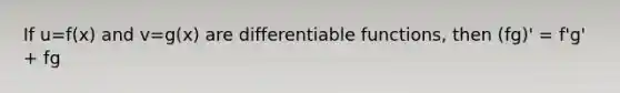 If u=f(x) and v=g(x) are differentiable functions, then (fg)' = f'g' + fg