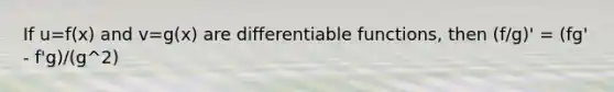 If u=f(x) and v=g(x) are differentiable functions, then (f/g)' = (fg' - f'g)/(g^2)