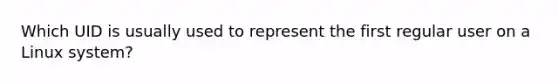 Which UID is usually used to represent the first regular user on a Linux system?