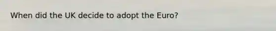 When did the UK decide to adopt the Euro?
