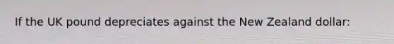 If the UK pound depreciates against the New Zealand dollar: