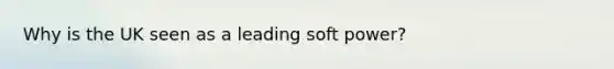 Why is the UK seen as a leading <a href='https://www.questionai.com/knowledge/kodEjYT4Xo-soft-power' class='anchor-knowledge'>soft power</a>?