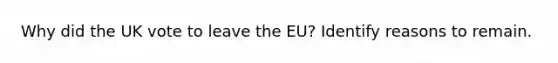 Why did the UK vote to leave the EU? Identify reasons to remain.