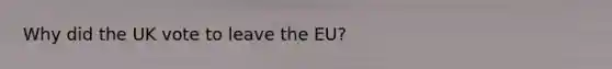 Why did the UK vote to leave the EU?