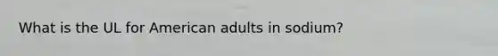 What is the UL for American adults in sodium?