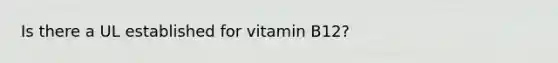 Is there a UL established for vitamin B12?