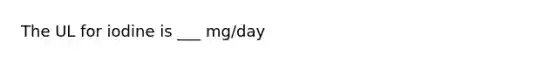 The UL for iodine is ___ mg/day