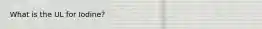 What is the UL for Iodine?