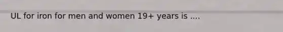 UL for iron for men and women 19+ years is ....