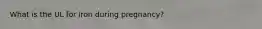 What is the UL for iron during pregnancy?