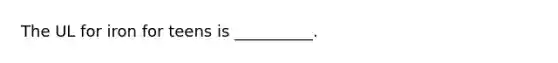The UL for iron for teens is __________.