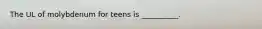 The UL of molybdenum for teens is __________.