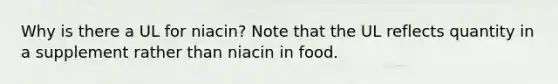 Why is there a UL for niacin? Note that the UL reflects quantity in a supplement rather than niacin in food.