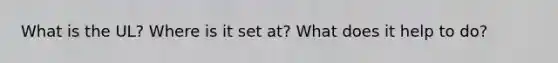What is the UL? Where is it set at? What does it help to do?