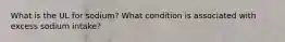 What is the UL for sodium? What condition is associated with excess sodium intake?