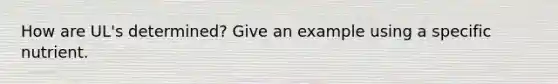 How are UL's determined? Give an example using a specific nutrient.