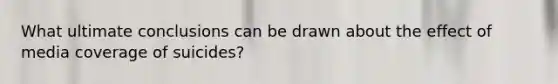 What ultimate conclusions can be drawn about the effect of media coverage of suicides?