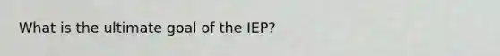 What is the ultimate goal of the IEP?