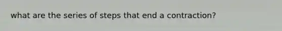 what are the series of steps that end a contraction?